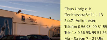 Claus Uhrig e. K. Gerichtsstraße 11 – 13   34471 Volkmarsen Telefon 0 56 93. 99 51 55 Telefax 0 56 93. 99 51 56 Mo – Sa von 7 – 21 Uhr